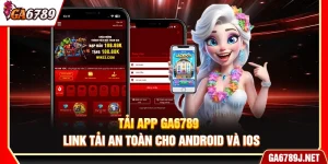 Tải App Ga6789 - Link Tải An Toàn Cho Android Và iOS
