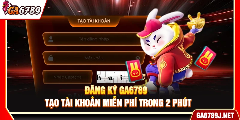 Đăng Ký Ga6789 - Tạo Tài Khoản Miễn Phí Trong 2 Phút