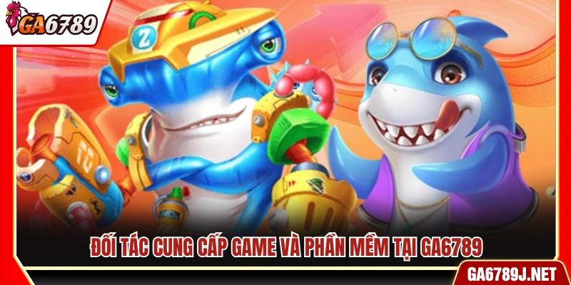 Các nhà cung cấp game và phần mềm cho Ga 6789
