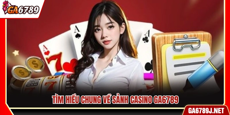 Tổng quan về sảnh casino Ga6789