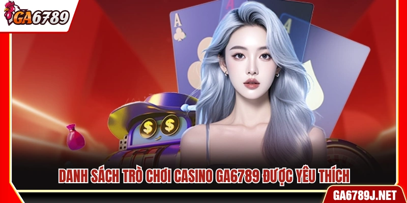 Các trò chơi casino phổ biến tại Ga 6789