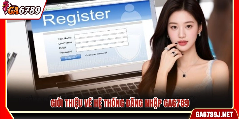 Tổng quan về hệ thống đăng nhập Ga6789