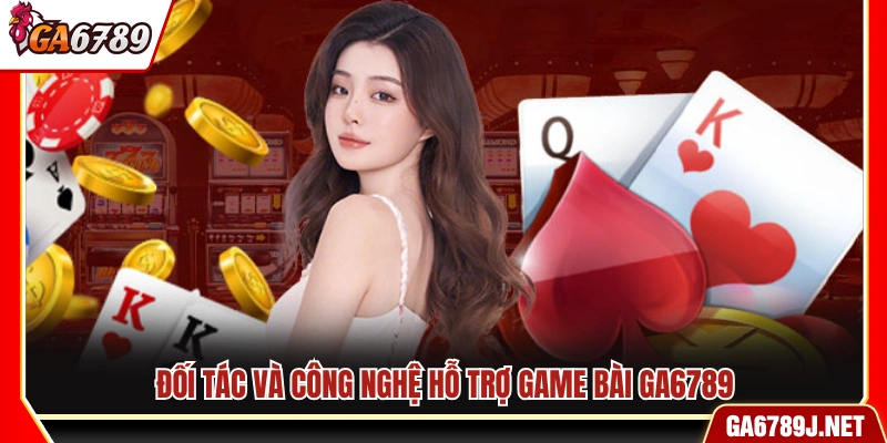 Các đối tác và công nghệ hỗ trợ game bài