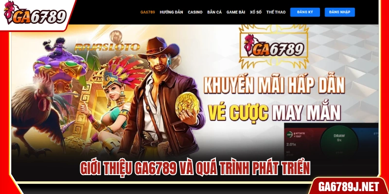 Giới thiệu Ga6789 và quá trình phát triển