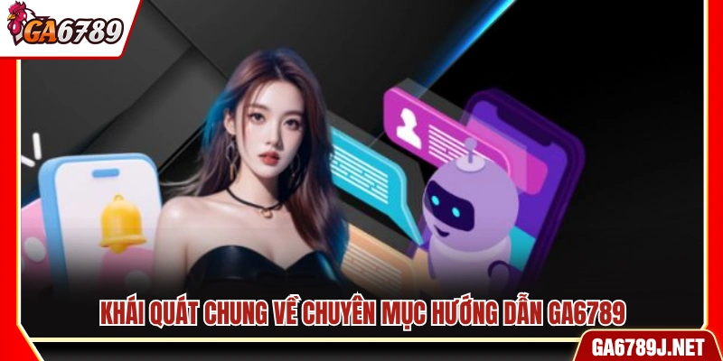 Tổng quan về chuyên mục hướng dẫn Ga6789