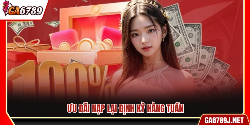 Khuyến Mãi Ga6789 - Cập Nhật Ưu Đãi Đang Áp Dụng Mới 11 Ưu đãi nạp lại vào mỗi tuần