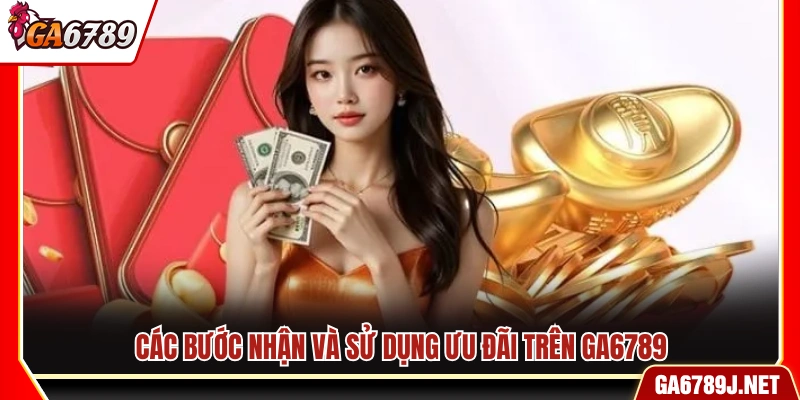 Khuyến Mãi Ga6789 - Cập Nhật Ưu Đãi Đang Áp Dụng Mới 12 Hướng dẫn cách nhận và tận dụng các ưu đãi