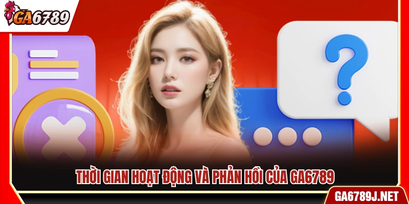Liên Hệ Ga6789 - Đội Ngũ Hỗ Trợ Người Chơi Online 24/7 3 Giờ làm việc và thời gian phản hồi của Ga 6789