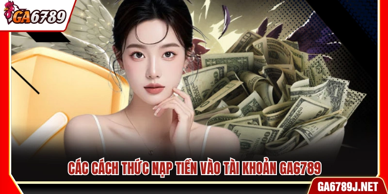 Nạp Tiền Ga6789 - Hướng Dẫn Giao Dịch Nhanh Xử Lý Tức Thì 10 Các hình thức nạp tiền Ga6789 thông dụng