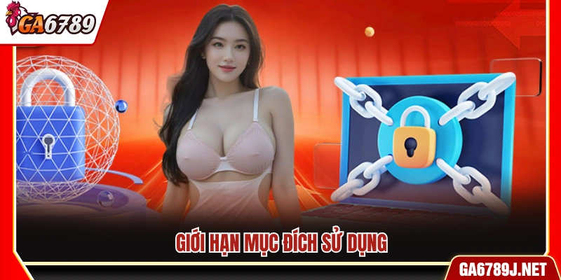 Quyền Riêng Tư Ga6789 - Chính Sách Bảo Vệ Người Dùng 2 Xác định mục đích sử dụng và các giới hạn