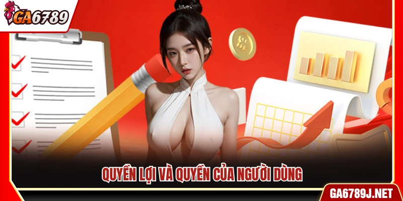 Quyền Riêng Tư Ga6789 - Chính Sách Bảo Vệ Người Dùng 3 Quyền và lợi ích của người dùng