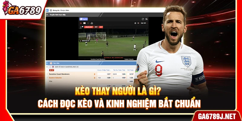 Kèo Thay Người Là Gì? Cách Đọc Kèo Và Kinh Nghiệm Bắt Chuẩn 9 Kèo Thay Người Là Gì? Cách Đọc Kèo Và Kinh Nghiệm Bắt Chuẩn