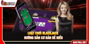 Luật Chơi Blackjack - Hướng Dẫn Cơ Bản Dễ Hiểu