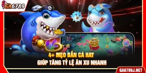 4+ Mẹo Bắn Cá Hay Giúp Tăng Tỷ Lệ Ăn Xu Nhanh