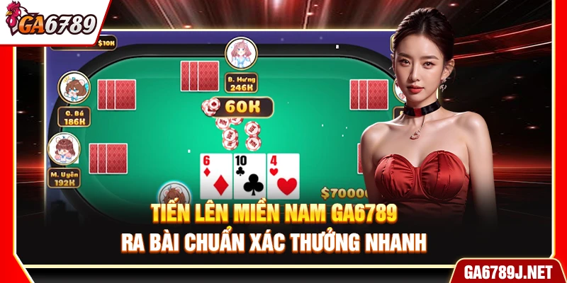 Bài Tiến Lên Miền Nam Ga6789 – Ra Bài Chuẩn Xác Thưởng Nhanh 11 Bài Tiến Lên Miền Nam Ga6789 – Ra Bài Chuẩn Xác Thưởng Nhanh
