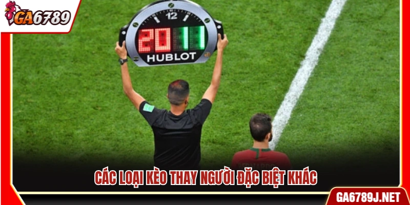Kèo Thay Người Là Gì? Cách Đọc Kèo Và Kinh Nghiệm Bắt Chuẩn 11 Các dạng kèo thay người đặc biệt khác