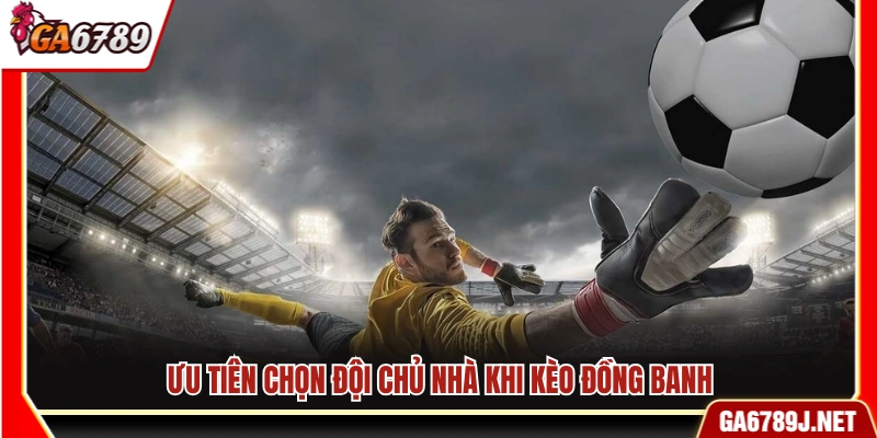 Mẹo Cá Cược Kèo Chấp: Chia Sẻ Kinh Nghiệm Thực Tế Tại Ga6789 11 Lựa chọn đội chủ nhà khi kèo là đồng banh