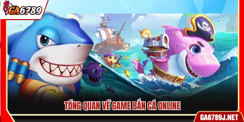 Khái quát chung về trò chơi bắn cá trực tuyến